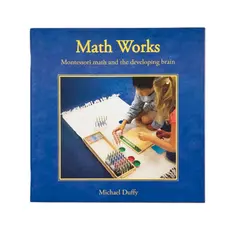 Math Works: Montessori Math And The Deve loping Brain
