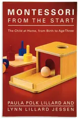 Montessori From The Start: The Child At Home From Birth To Age Three