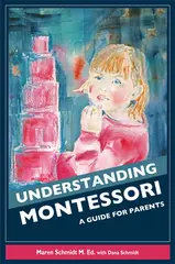 Understanding Montessori: A Guide For Pa rents
