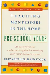 Teaching Montessori In The Home: The Pre -School Years